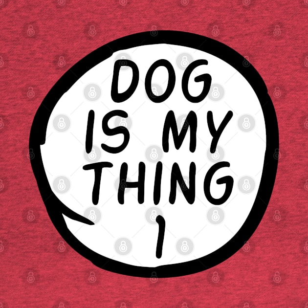 Dog Is My Thing 1 by Motivation sayings 